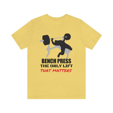BENCH PRESS IS THE ONLY LIFT